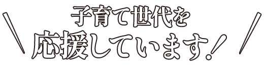 子育て世代を応援しています！